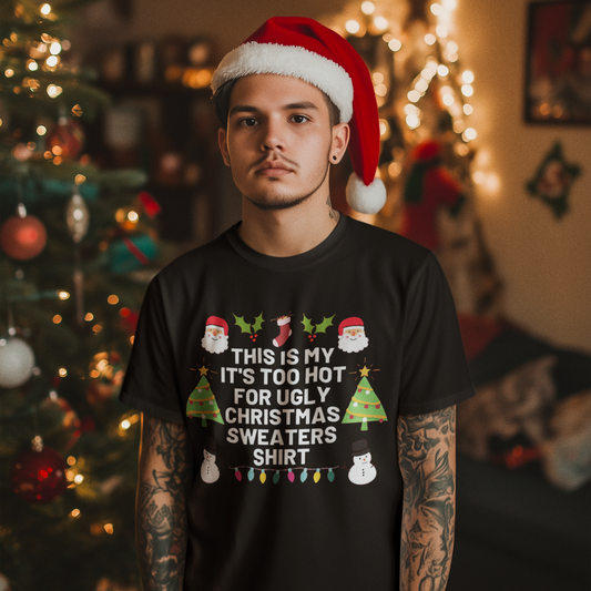 This is my it's too hot for Ugly Christmas Sweaters Xmas T-shirt | 4 Colors